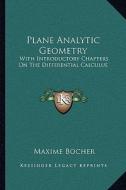 Plane Analytic Geometry: With Introductory Chapters on the Differential Calculus di Maxime Bocher edito da Kessinger Publishing
