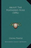 About the Feathered Folk (1896) about the Feathered Folk (1896) di Crona Temple edito da Kessinger Publishing