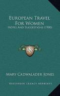 European Travel for Women: Notes and Suggestions (1900) di Mary Cadwalader Jones edito da Kessinger Publishing