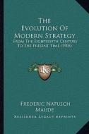 The Evolution of Modern Strategy: From the Eighteenth Century to the Present Time (1905) di Frederic Natusch Maude edito da Kessinger Publishing