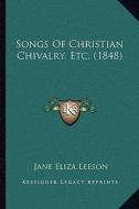Songs of Christian Chivalry, Etc. (1848) di Jane Eliza Leeson edito da Kessinger Publishing