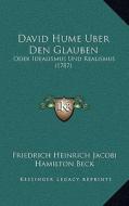 David Hume Uber Den Glauben: Oder Idealismus Und Realismus (1787) di Friedrich Heinrich Jacobi, Hamilton Beck edito da Kessinger Publishing