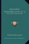 Archippe Thaddeevitch V1-2: Ou L'Ermite Russe (1828) di Faddei Bulgarin edito da Kessinger Publishing