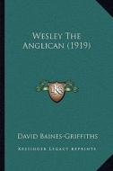 Wesley the Anglican (1919) di David Baines-Griffiths edito da Kessinger Publishing