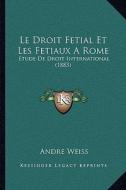 Le Droit Fetial Et Les Fetiaux a Rome: Etude de Droit International (1883) di Andre Weiss edito da Kessinger Publishing
