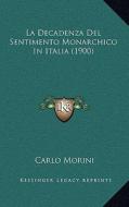 La Decadenza del Sentimento Monarchico in Italia (1900) di Carlo Morini edito da Kessinger Publishing