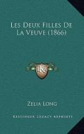 Les Deux Filles de La Veuve (1866) di Zelia Long edito da Kessinger Publishing