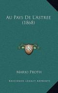 Au Pays de L'Astree (1868) di Mario Proth edito da Kessinger Publishing