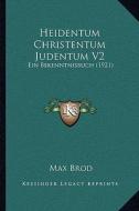 Heidentum Christentum Judentum V2: Ein Bekenntnisbuch (1921) di Max Brod edito da Kessinger Publishing