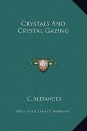 Crystals and Crystal Gazing di C. Alexander edito da Kessinger Publishing