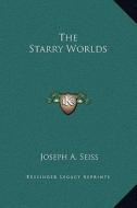 The Starry Worlds di Joseph A. Seiss edito da Kessinger Publishing