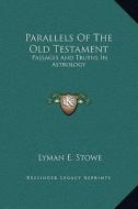 Parallels of the Old Testament: Passages and Truths in Astrology di Lyman E. Stowe edito da Kessinger Publishing