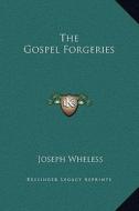 The Gospel Forgeries di Joseph Wheless edito da Kessinger Publishing