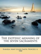 The Esoteric Meaning Of The Seven Sacraments edito da Nabu Press