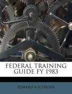 Federal Training Guide Fy 1983 di Edward A.schroer edito da Nabu Press