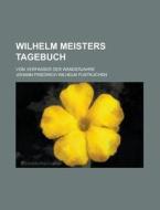Wilhelm Meisters Tagebuch; Vom Verfasser Der Wanderjahre di Johann Friedrich Pustkuchen edito da Rarebooksclub.com