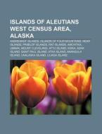 Islands of Aleutians West Census Area, Alaska: Andreanof Islands, Islands of Four Mountains, Near Islands, Pribilof Islands, Rat Islands di Source Wikipedia edito da Books LLC, Wiki Series