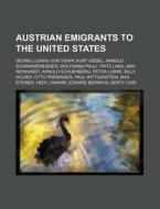 Austrian Emigrants To The United States: di Source Wikipedia edito da Books LLC, Wiki Series