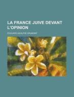 La France Juive Devant L'opinion di Edouard Adolphe Drumont edito da General Books Llc