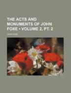 The Acts And Monuments Of John Foxe (volume 2, Pt. 2 ) di John Foxe edito da General Books Llc