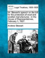 Mr. Stewart's Speech On The Bill For The Protection Of Wool And Woollen Manufactures : In The House Of Representatives, February 1, 1827. di Andrew Stewart edito da Gale, Making Of Modern Law