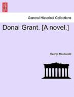 Donal Grant. [A novel.] Second Edition. di George Macdonald edito da British Library, Historical Print Editions