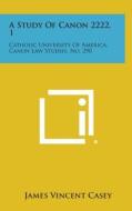 A Study of Canon 2222, 1: Catholic University of America, Canon Law Studies, No. 290 di James Vincent Casey edito da Literary Licensing, LLC