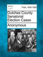 Dutches County Senatorial Election Cases di Anonymous edito da Gale, Making Of Modern Law