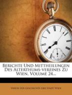 Berichte Und Mittheilungen Des Alterthums-Vereines Zu Wien, Volume 24... edito da Nabu Press