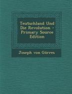 Teutschland Und Die Revolution di Joseph Von Gorres edito da Nabu Press