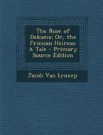 The Rose of Dekama; Or, the Friesian Heiress: A Tale di Jacob Van Lennep edito da Nabu Press