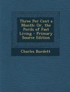 Three Per Cent a Month: Or, the Perils of Fast Living di Charles Burdett edito da Nabu Press