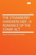 The Strawberry Handkerchief di Amelia Edith Huddleston Barr edito da HardPress Publishing