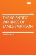 The Scientific Writings of James Smithson di James Smithson edito da HardPress Publishing