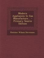Modern Appliances in Gas Manufacture... - Primary Source Edition di Fletcher Wilson Stevenson edito da Nabu Press