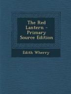 The Red Lantern - Primary Source Edition di Edith Wherry edito da Nabu Press