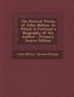 The Poetical Works of John Milton: To Which Is Prefixed a Biography of the Author - Primary Source Edition di John Milton, Edward Phillips edito da Nabu Press