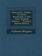 Some Early Judaeo-Christian Documents in the John Rylands Library; di Alphonse Mingana edito da Nabu Press