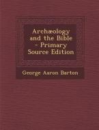 Archaeology and the Bible - Primary Source Edition di George Aaron Barton edito da Nabu Press