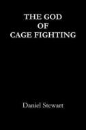 THE God Of Cage Fighting di Daniel Stewart edito da Lulu.com