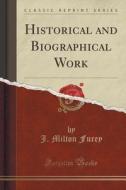 Historical And Biographical Work (classic Reprint) di J Milton Furey edito da Forgotten Books