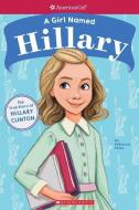 A Girl Named Hillary: The True Story of Hillary Clinton (American Girl: A Girl Named) di Rebecca Paley edito da SCHOLASTIC
