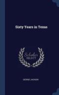 Sixty Years in Texas di George Jackson edito da CHIZINE PUBN