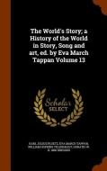 The World's Story; A History Of The World In Story, Song And Art, Ed. By Eva March Tappan Volume 13 di Karl Julius Ploetz, Eva March Tappan, William Hopkins Tillinghast edito da Arkose Press