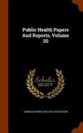 Public Health Papers And Reports, Volume 20 edito da Arkose Press