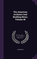 The American Architect And Building News, Volume 45 di Anonymous edito da Palala Press