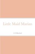 Little Maid Marian di A. E. Blanchard edito da Lulu.com