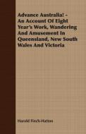 Advance Australia! - An Account Of Eight Year's Work, Wandering And Amusement In Queensland, New South Wales And Victori di Harold Finch-Hatton edito da Hewlett Press