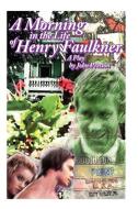 A Morning in the Life of Henry Faulkner di John Preston edito da Lulu.com