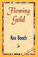 Flowing Gold di Rex Beach edito da 1st World Library - Literary Society